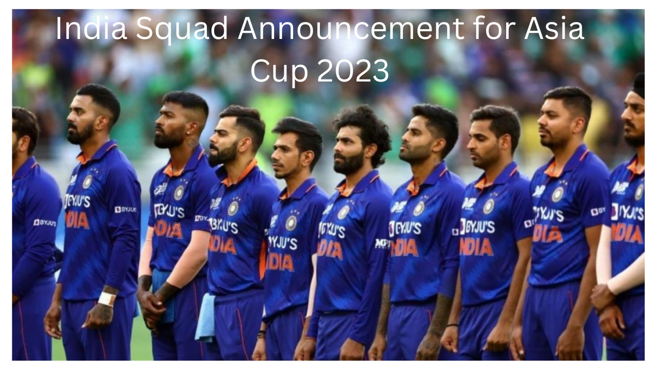 India Squad Announcement for Asia Cup 2023